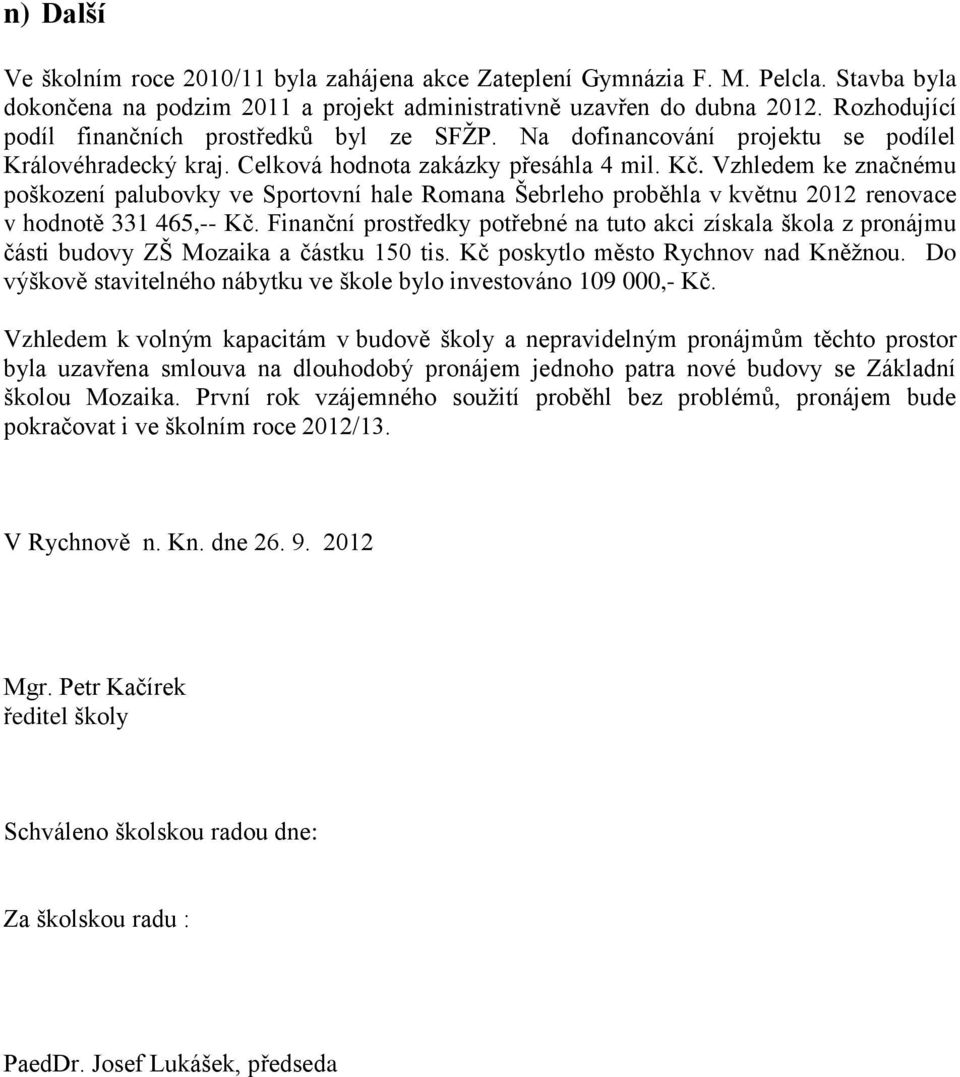 Vzhledem ke značnému poškození palubovky ve Sportovní hale Romana Šebrleho proběhla v květnu 2012 renovace v hodnotě 331 465,-- Kč.