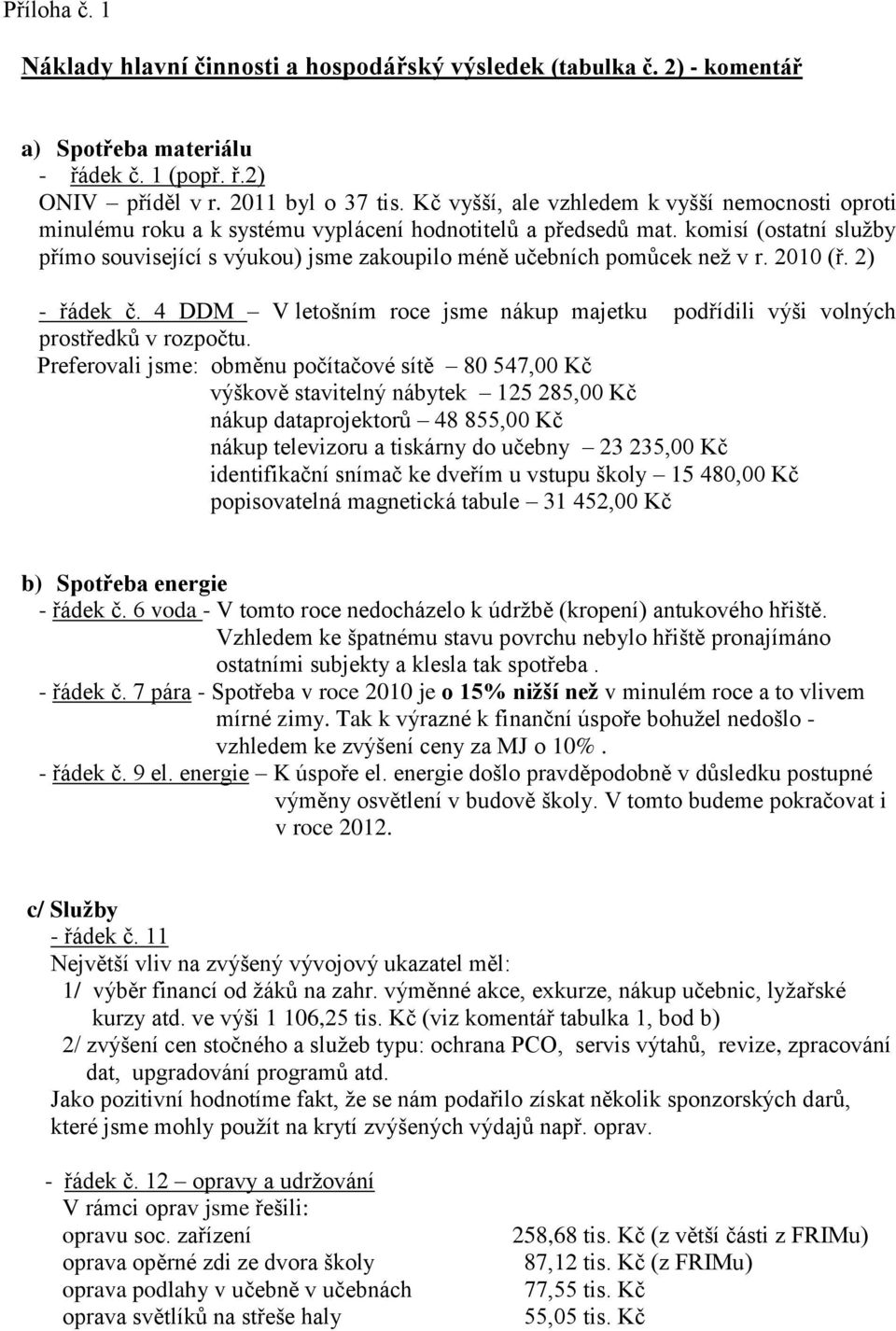 komisí (ostatní sluţby přímo související s výukou) jsme zakoupilo méně učebních pomůcek neţ v r. 2010 (ř. 2) - řádek č.