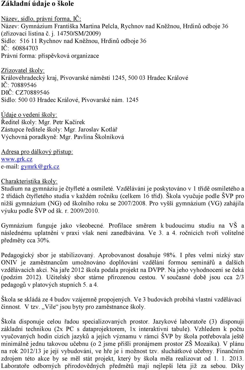 Králové IČ: 70889546 DIČ: CZ70889546 Sídlo: 500 03 Hradec Králové, Pivovarské nám. 1245 Údaje o vedení školy: Ředitel školy: Mgr. Petr Kačírek Zástupce ředitele školy: Mgr.