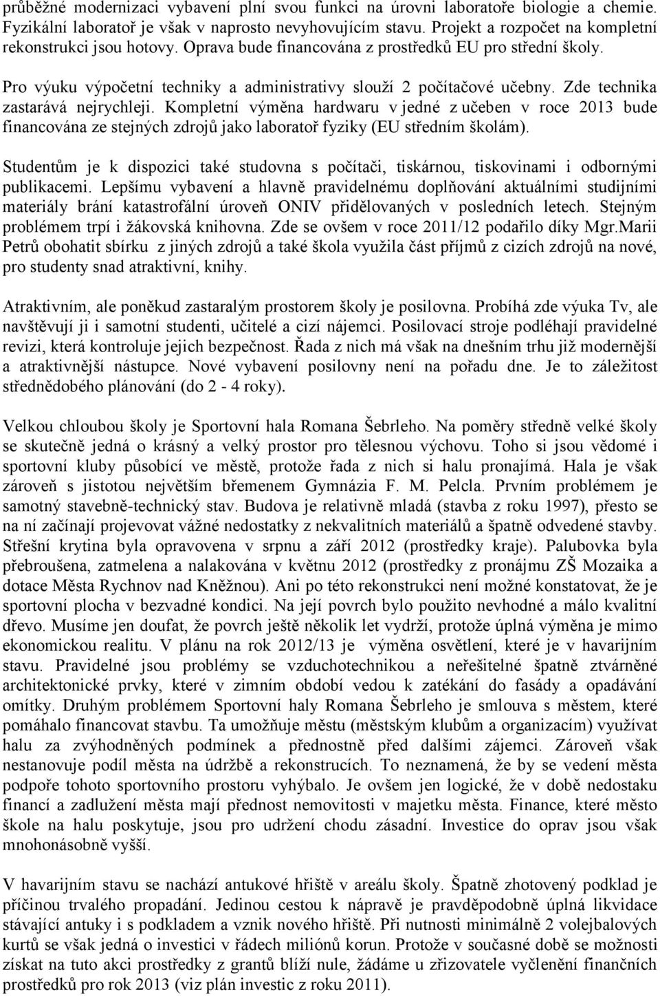 Zde technika zastarává nejrychleji. Kompletní výměna hardwaru v jedné z učeben v roce 2013 bude financována ze stejných zdrojů jako laboratoř fyziky (EU středním školám).