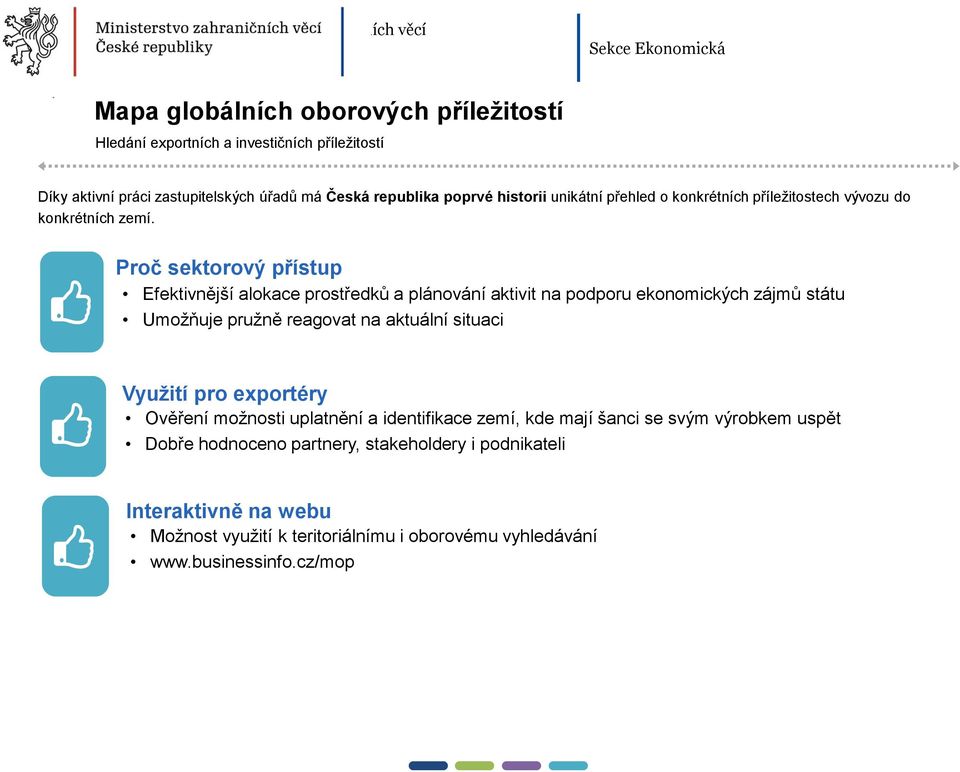 Proč sektorový přístup Efektivnější alokace prostředků a plánování aktivit na podporu ekonomických zájmů státu Umožňuje pružně reagovat na aktuální situaci Využití