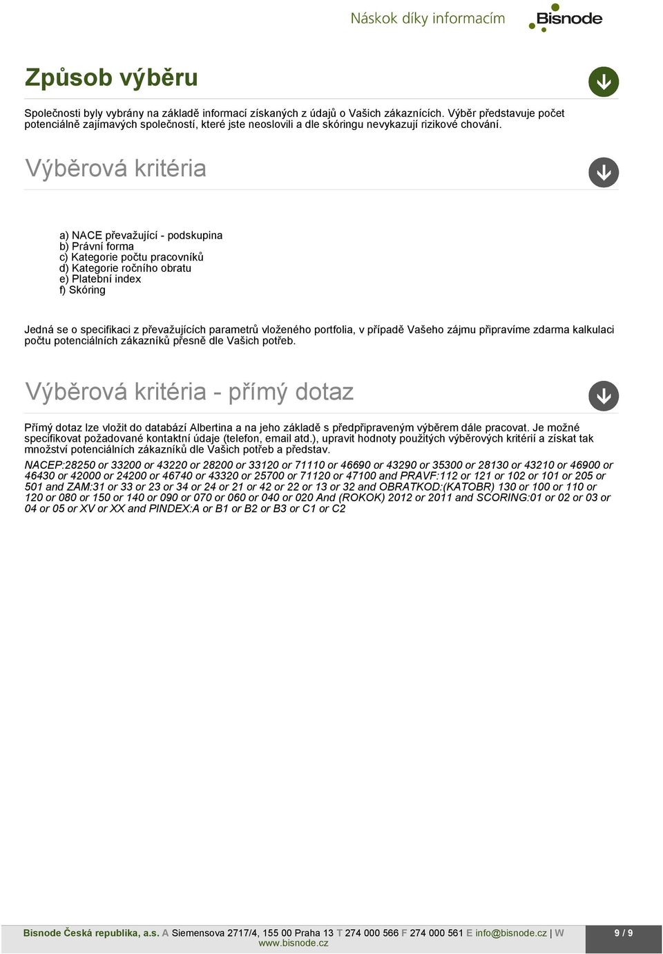 Výběrová kritéria a) NACE převažující - podskupina b) Právní forma c) Kategorie počtu pracovníků d) Kategorie ročního obratu e) Platební index f) Skóring Jedná se o specifikaci z převažujících