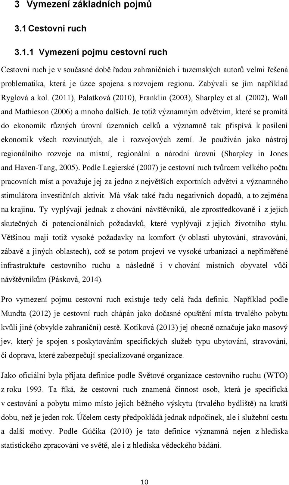 Zabývali se jím například Ryglová a kol. (2011), Palatková (2010), Franklin (2003), Sharpley et al. (2002), Wall and Mathieson (2006) a mnoho dalších.