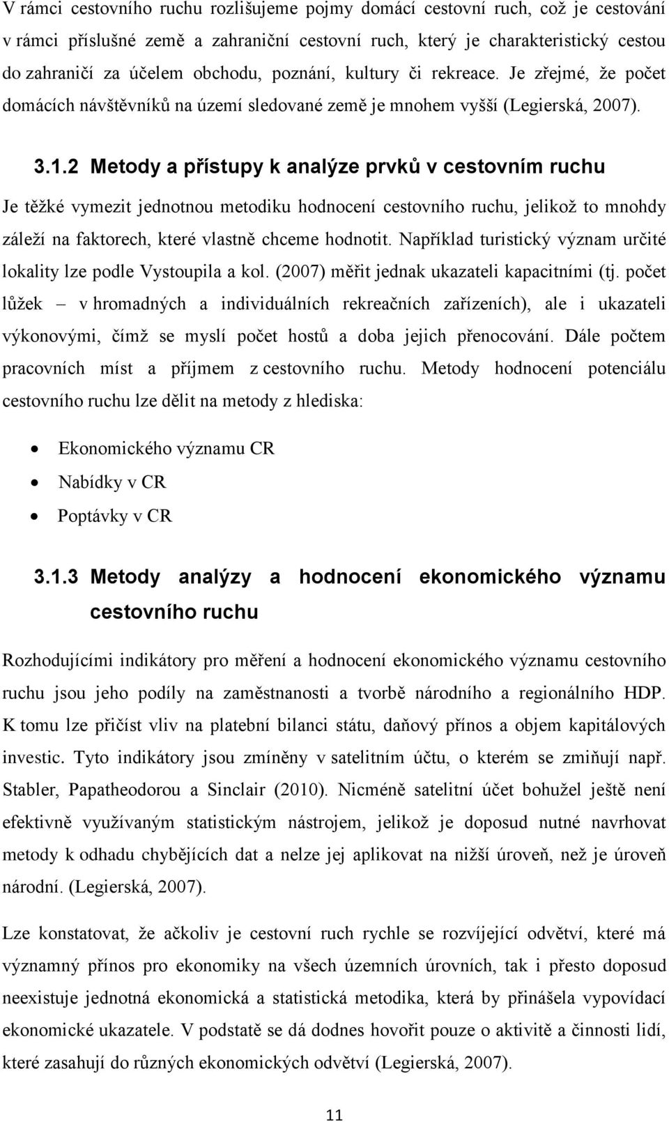 2 Metody a přístupy k analýze prvků v cestovním ruchu Je těžké vymezit jednotnou metodiku hodnocení cestovního ruchu, jelikož to mnohdy záleží na faktorech, které vlastně chceme hodnotit.