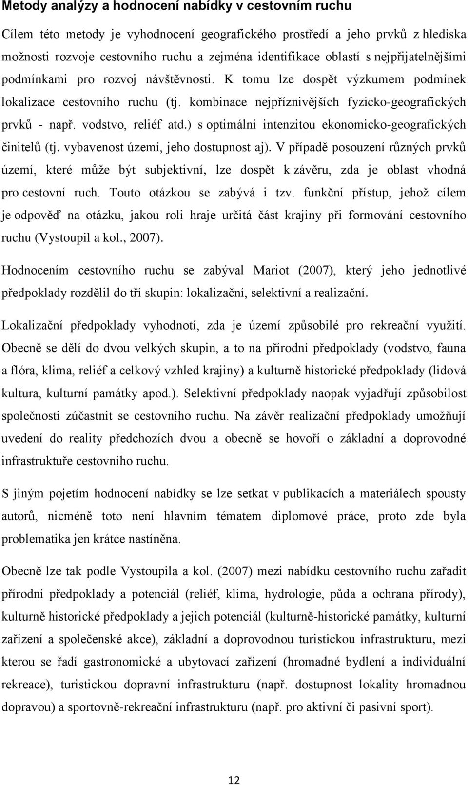 vodstvo, reliéf atd.) s optimální intenzitou ekonomicko-geografických činitelů (tj. vybavenost území, jeho dostupnost aj).