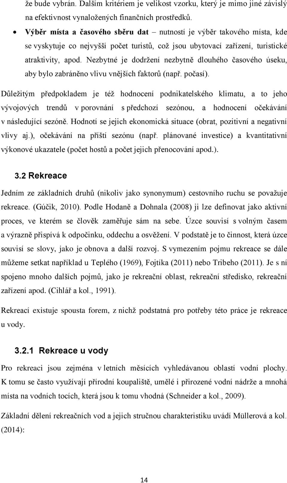 Nezbytné je dodržení nezbytně dlouhého časového úseku, aby bylo zabráněno vlivu vnějších faktorů (např. počasí).