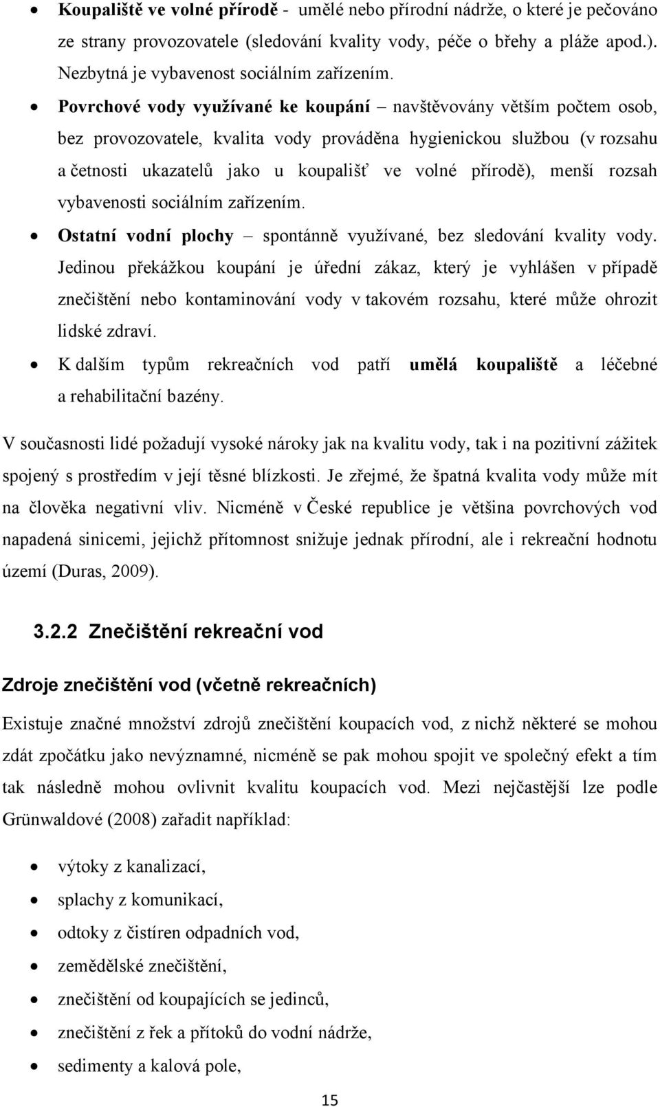 menší rozsah vybavenosti sociálním zařízením. Ostatní vodní plochy spontánně využívané, bez sledování kvality vody.