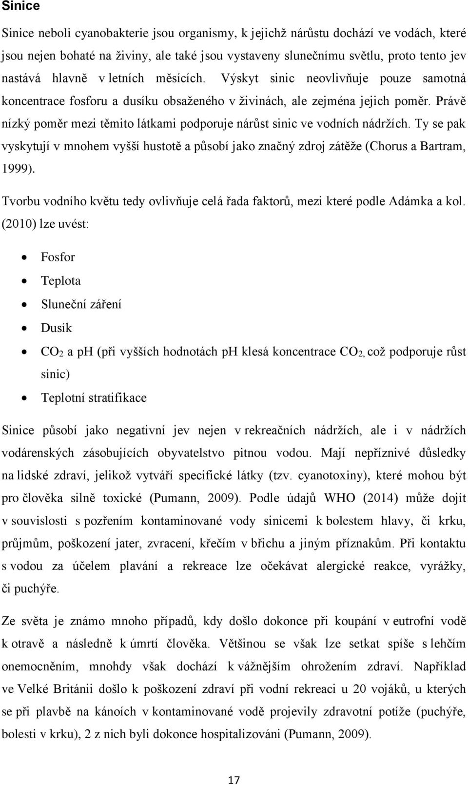 Právě nízký poměr mezi těmito látkami podporuje nárůst sinic ve vodních nádržích. Ty se pak vyskytují v mnohem vyšší hustotě a působí jako značný zdroj zátěže (Chorus a Bartram, 1999).