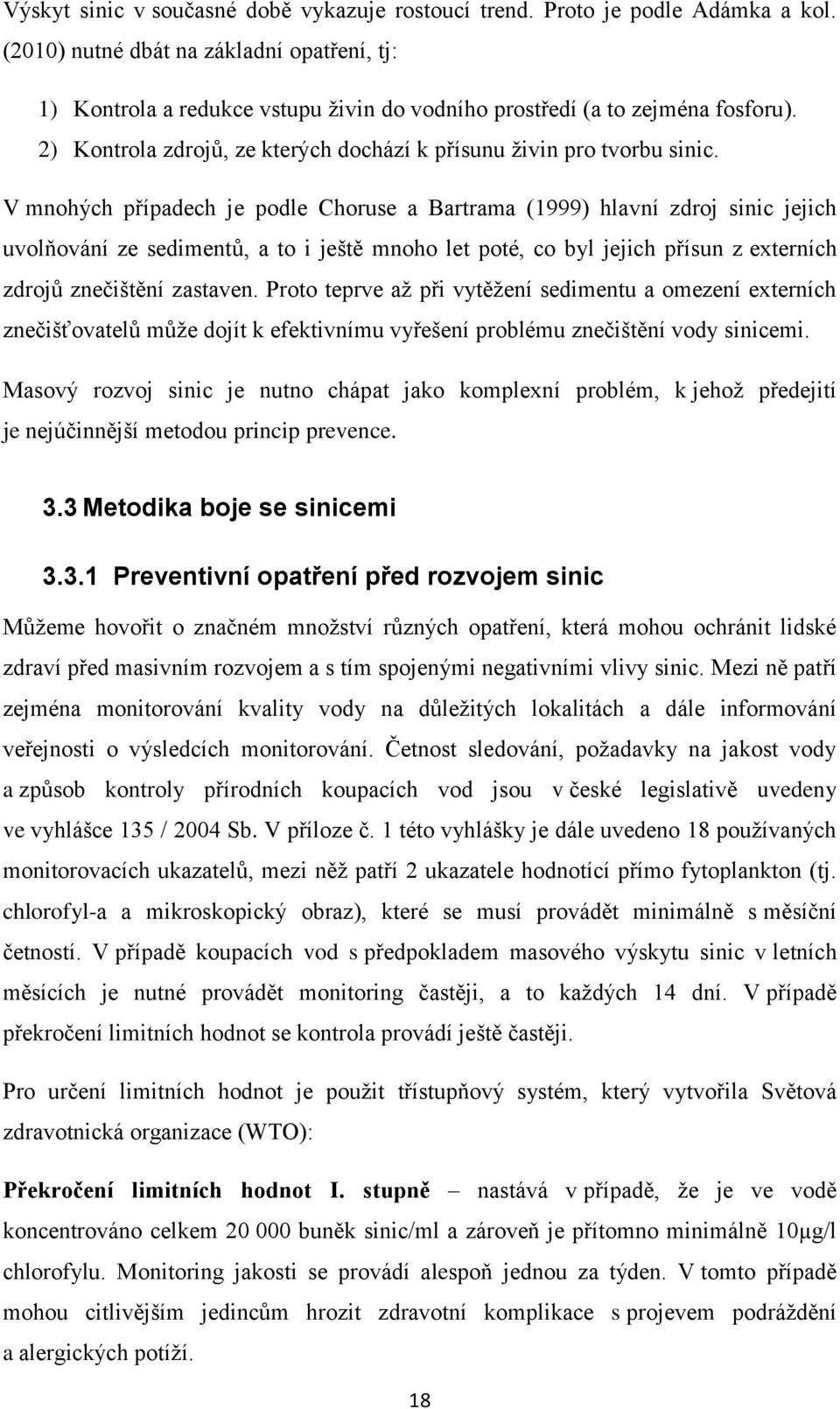 V mnohých případech je podle Choruse a Bartrama (1999) hlavní zdroj sinic jejich uvolňování ze sedimentů, a to i ještě mnoho let poté, co byl jejich přísun z externích zdrojů znečištění zastaven.