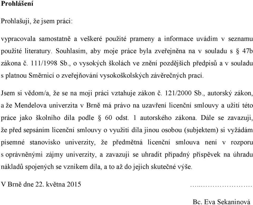 , o vysokých školách ve znění pozdějších předpisů a v souladu s platnou Směrnicí o zveřejňování vysokoškolských závěrečných prací. Jsem si vědom/a, že se na moji práci vztahuje zákon č. 121/2000 Sb.