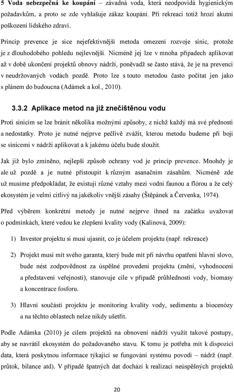 Nicméně jej lze v mnoha případech aplikovat až v době ukončení projektů obnovy nádrží, poněvadž se často stává, že je na prevenci v neudržovaných vodách pozdě.