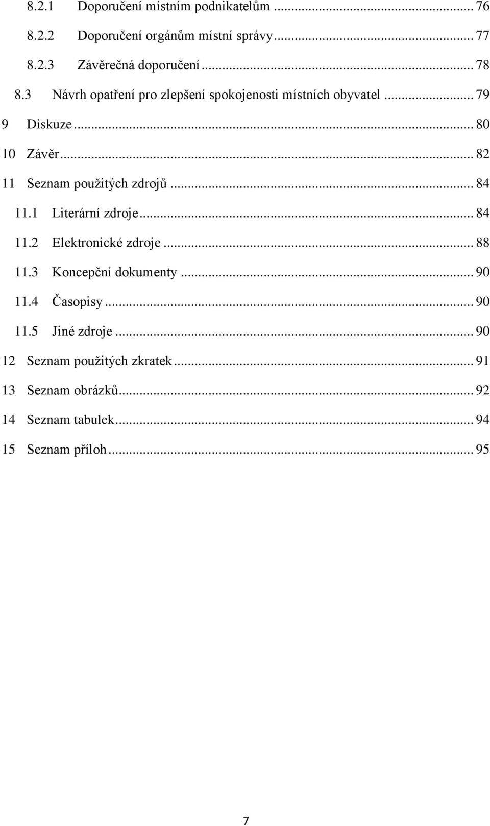 .. 84 11.1 Literární zdroje... 84 11.2 Elektronické zdroje... 88 11.3 Koncepční dokumenty... 90 11.4 Časopisy... 90 11.5 Jiné zdroje.