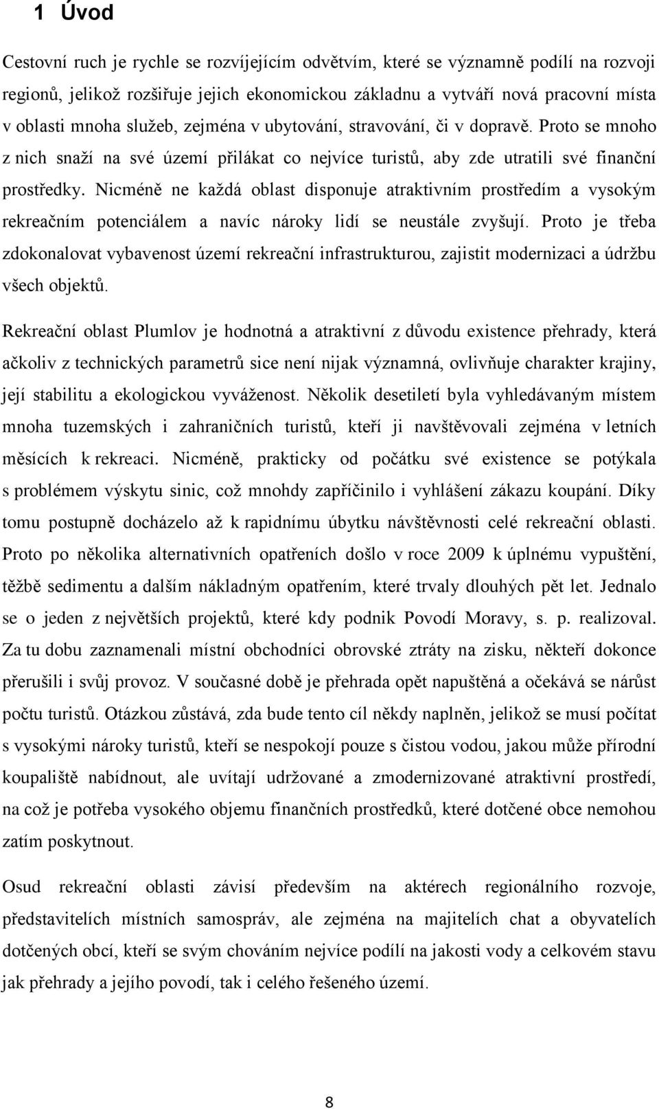 Nicméně ne každá oblast disponuje atraktivním prostředím a vysokým rekreačním potenciálem a navíc nároky lidí se neustále zvyšují.