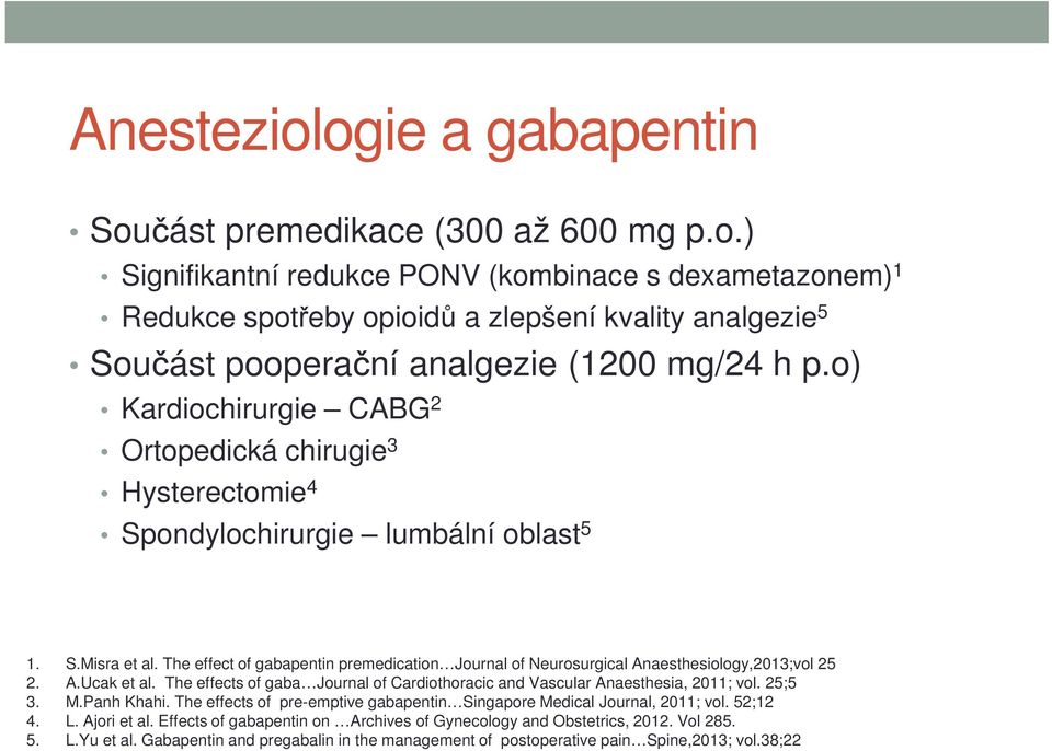 The effect of gabapentin premedication Journal of Neurosurgical Anaesthesiology,2013;vol 25 2. A.Ucak et al. The effects of gaba Journal of Cardiothoracic and Vascular Anaesthesia, 2011; vol. 25;5 3.