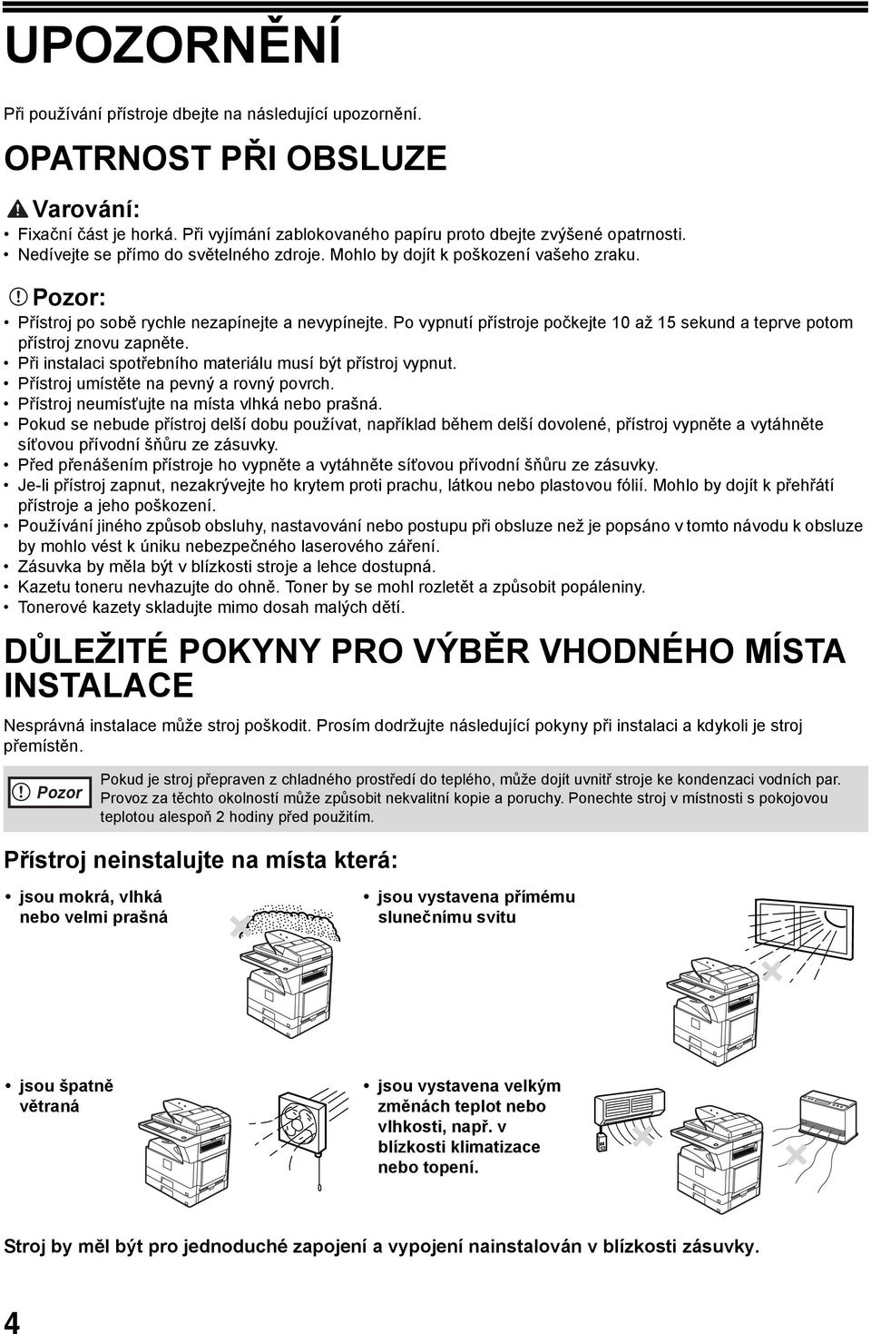 Po vypnutí přístroje počkejte 0 až 5 sekund a teprve potom přístroj znovu zapněte. Při instalaci spotřebního materiálu musí být přístroj vypnut. Přístroj umístěte na pevný a rovný povrch.