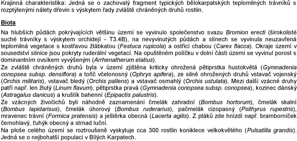 4B), na nevyvinutých půdách a slínech se vyvinula neuzavřená teplomilná vegetace s kostřavou žlábkatou (Festuca rupicola) a ostřicí chabou (Carex flacca).