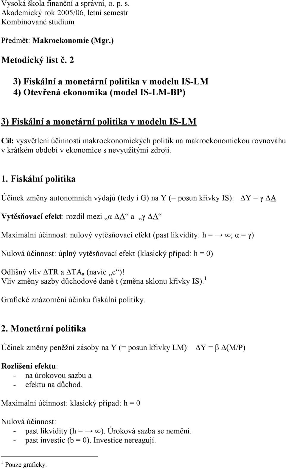 makroekonomickou rovnováhu v krátkém období v ekonomice s nevyužitými zdroji. 1.