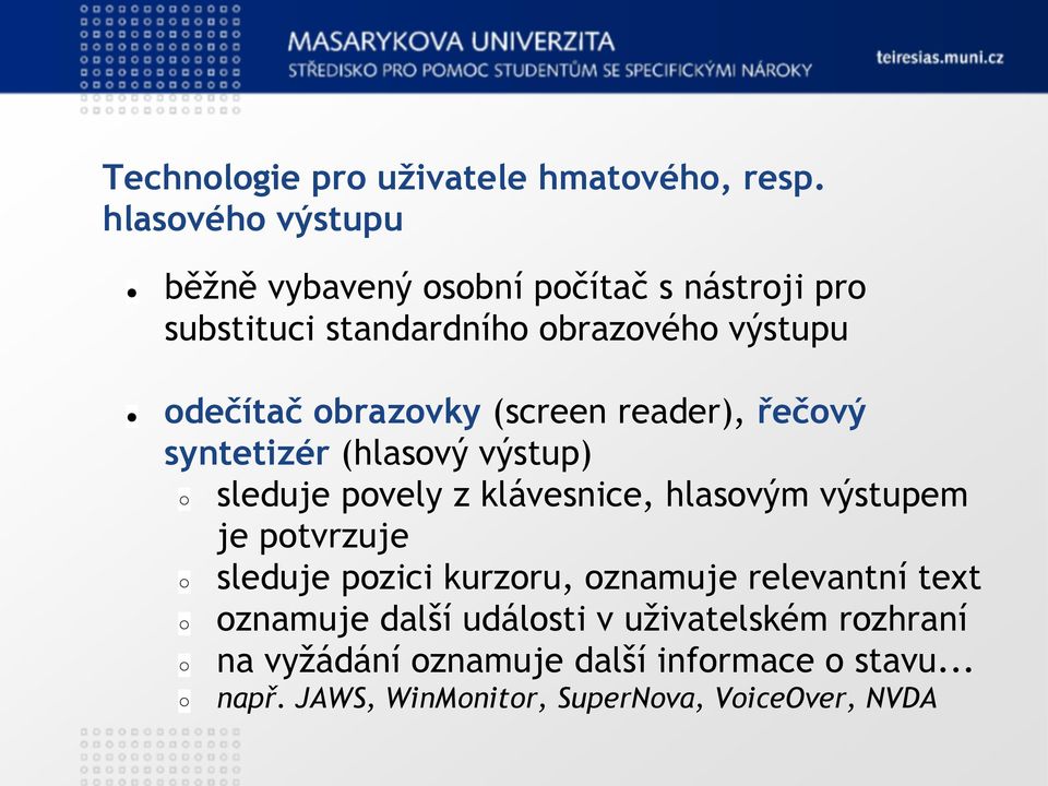 obrazovky (screen reader), řečový syntetizér (hlasový výstup) sleduje povely z klávesnice, hlasovým výstupem je