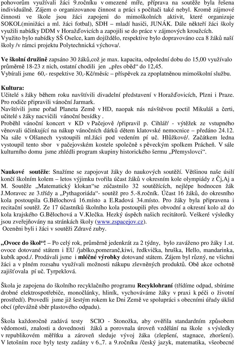 Dále někteří žáci školy využili nabídky DDM v Horažďovicích a zapojili se do práce v zájmových kroužcích.