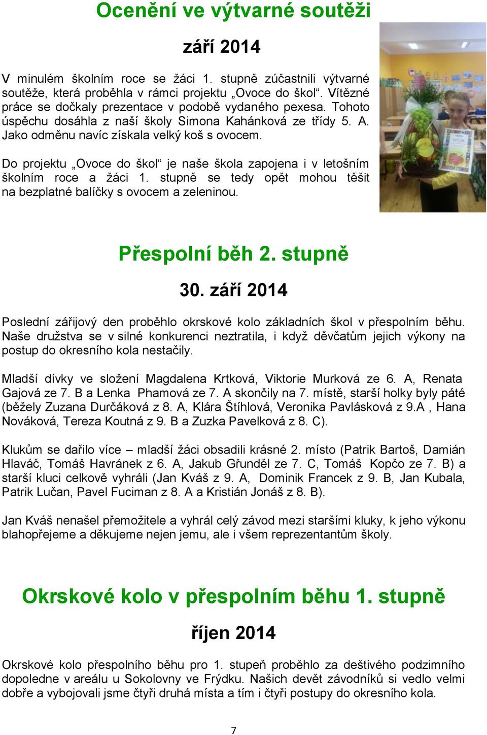 Do projektu Ovoce do škol je naše škola zapojena i v letošním školním roce a žáci 1. stupně se tedy opět mohou těšit na bezplatné balíčky s ovocem a zeleninou. Přespolní běh 2. stupně 30.