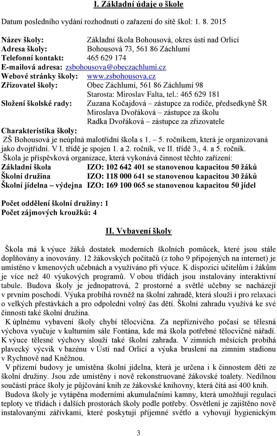 cz Webové stránky školy: www.zsbohousova.cz Zřizovatel školy: Obec Záchlumí, 561 86 Záchlumí 98 Starosta: Miroslav Falta, tel.