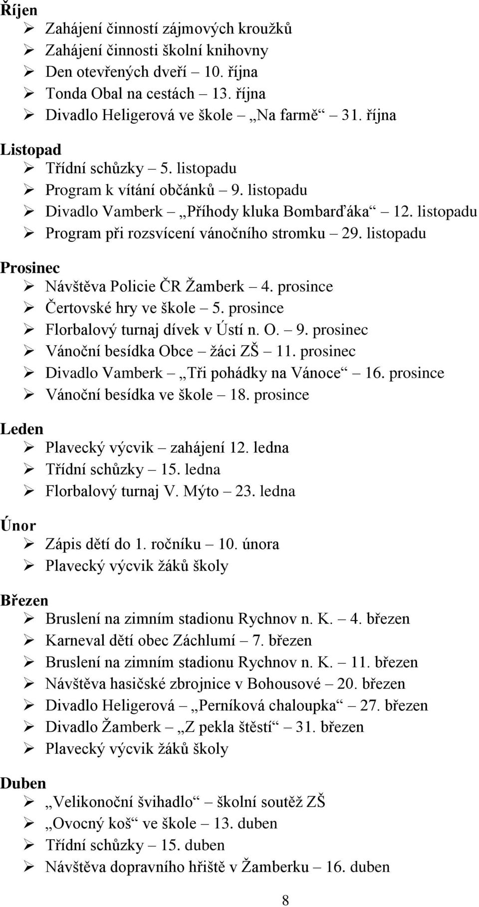 listopadu Prosinec Návštěva Policie ČR Žamberk 4. prosince Čertovské hry ve škole 5. prosince Florbalový turnaj dívek v Ústí n. O. 9. prosinec Vánoční besídka Obce žáci ZŠ 11.