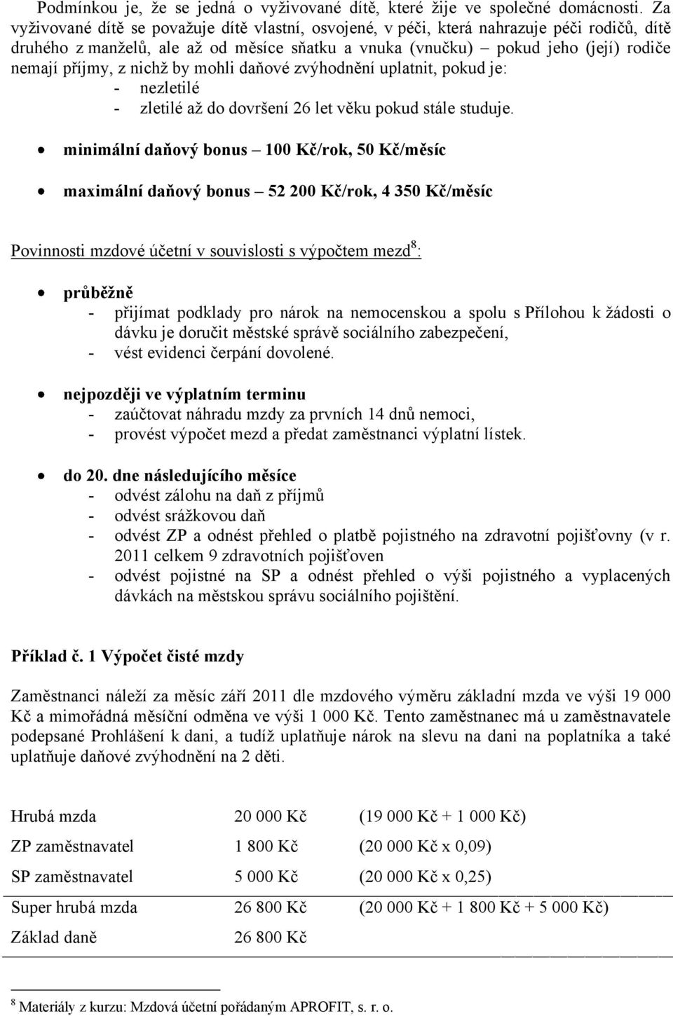 nichž by mohli daňové zvýhodnění uplatnit, pokud je: - nezletilé - zletilé až do dovršení 26 let věku pokud stále studuje.