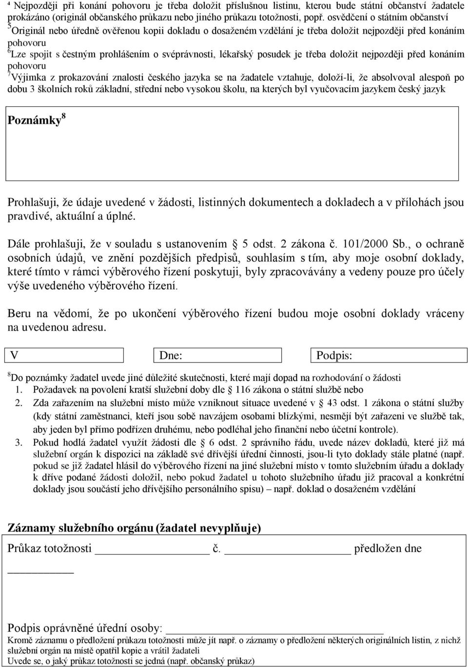 lékařský posudek je třeba doložit nejpozději před konáním pohovoru 7 Výjimka z prokazování znalosti českého jazyka se na žadatele vztahuje, doloží-li, že absolvoval alespoň po dobu 3 školních roků