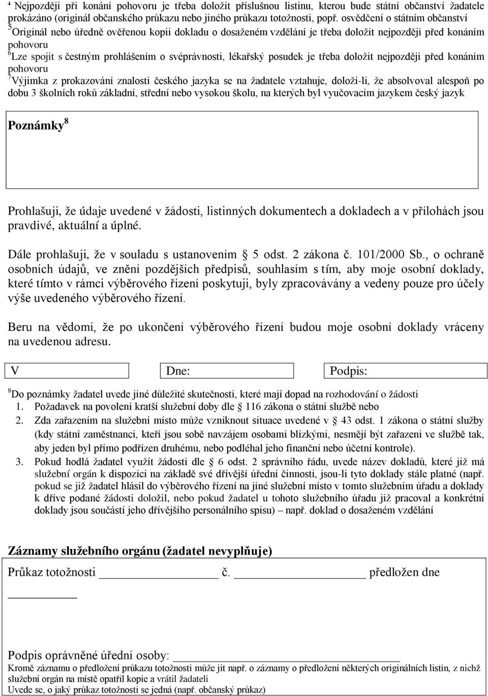 lékařský posudek je třeba doložit nejpozději před konáním pohovoru 7 Výjimka z prokazování znalosti českého jazyka se na žadatele vztahuje, doloží-li, že absolvoval alespoň po dobu 3 školních roků