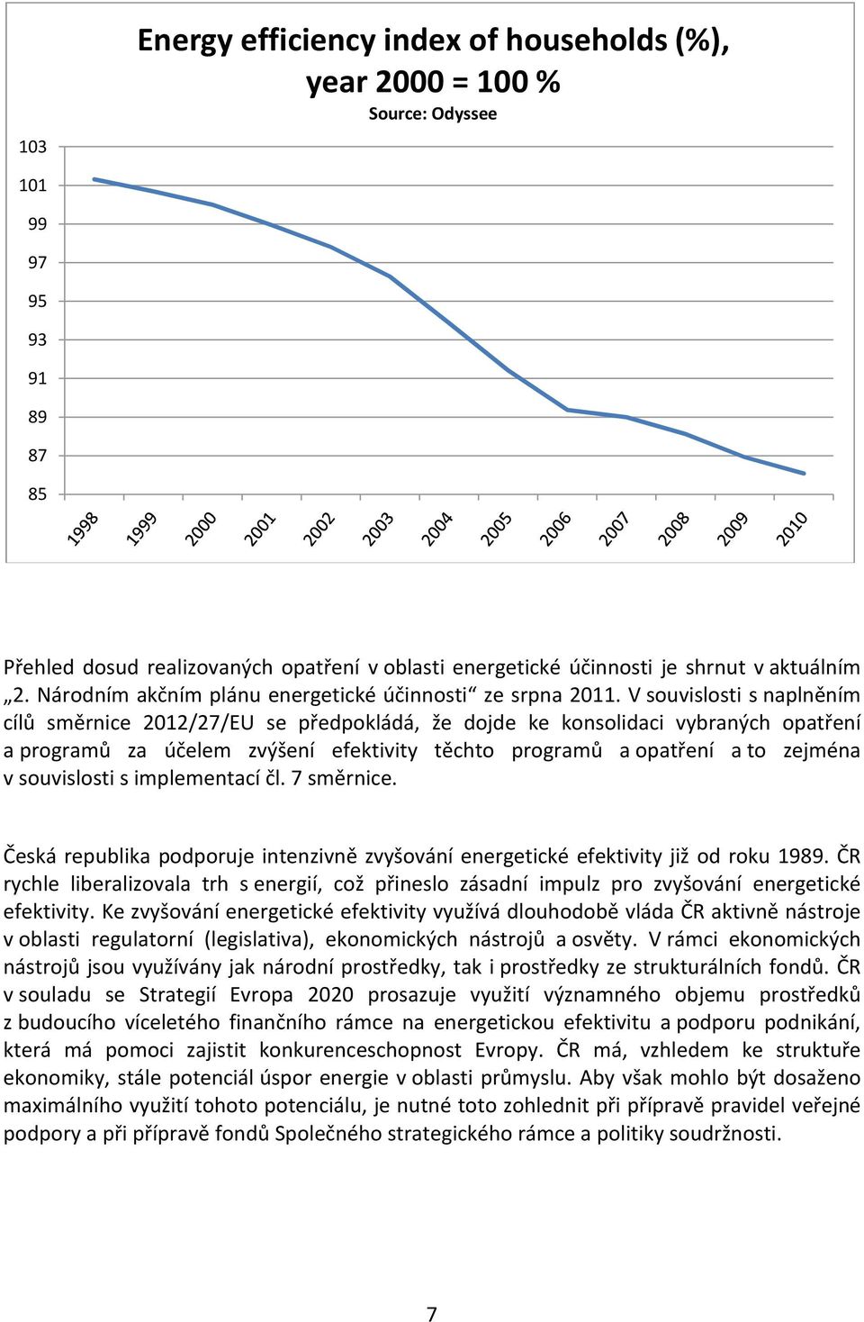 V souvislosti s naplněním cílů směrnice 2012/27/EU se předpokládá, že dojde ke konsolidaci vybraných opatření a programů za účelem zvýšení efektivity těchto programů a opatření a to zejména v