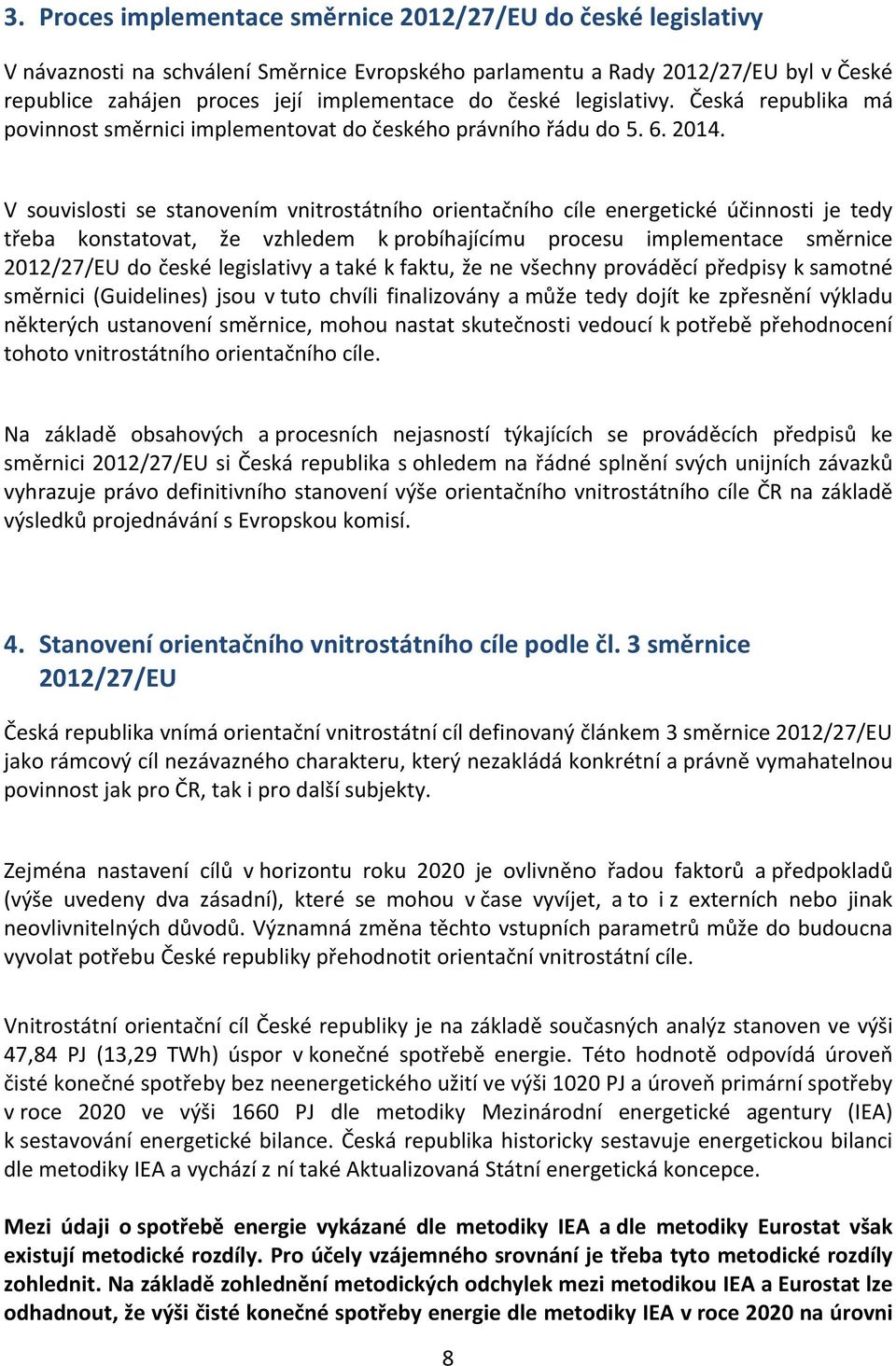 V souvislosti se stanovením vnitrostátního orientačního cíle energetické účinnosti je tedy třeba konstatovat, že vzhledem k probíhajícímu procesu implementace směrnice 2012/27/EU do české legislativy