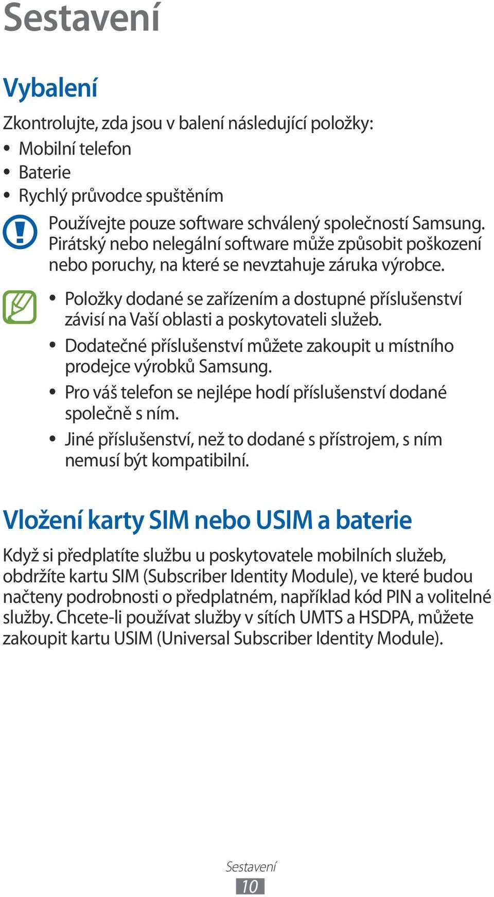 Položky dodané se zařízením a dostupné příslušenství závisí na Vaší oblasti a poskytovateli služeb. Dodatečné příslušenství můžete zakoupit u místního prodejce výrobků Samsung.