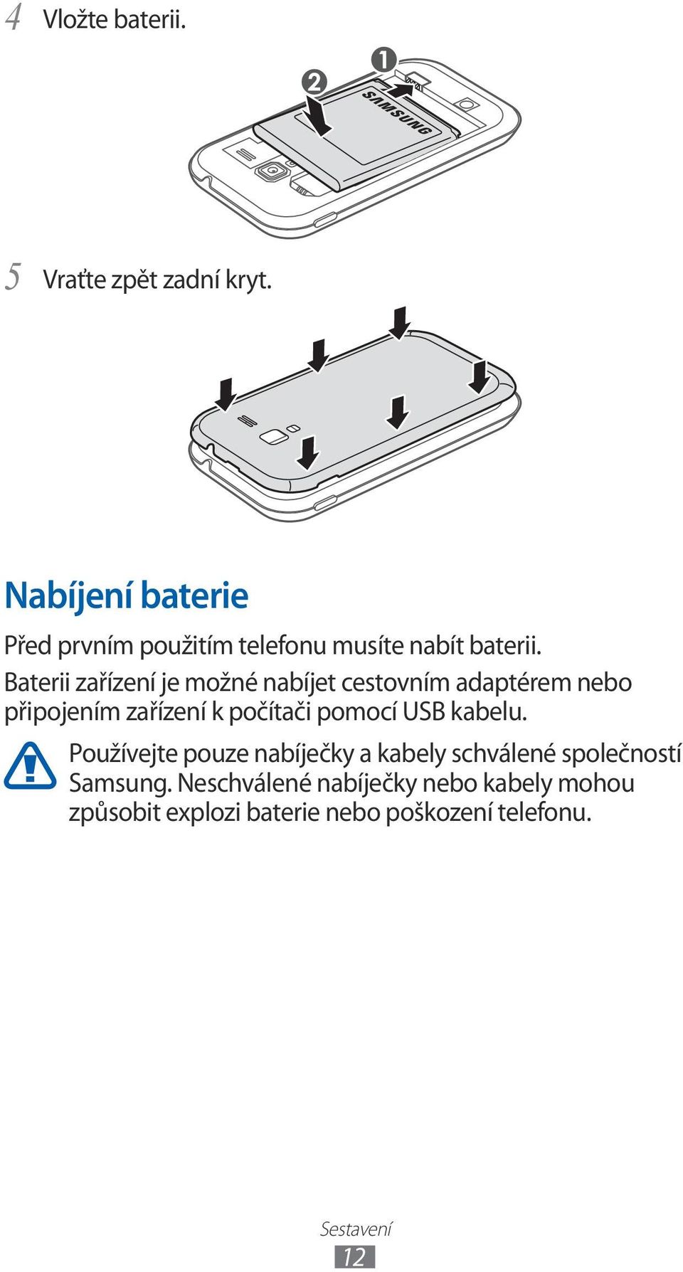 Baterii zařízení je možné nabíjet cestovním adaptérem nebo připojením zařízení k počítači pomocí