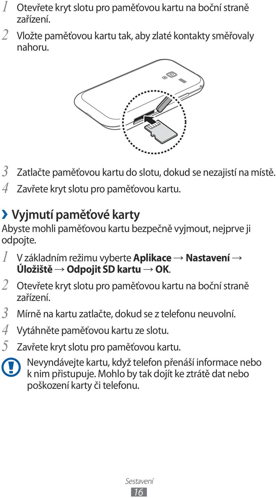 Vyjmutí paměťové karty Abyste mohli paměťovou kartu bezpečně vyjmout, nejprve ji odpojte. V základním režimu vyberte Aplikace Nastavení Úložiště Odpojit SD kartu OK.