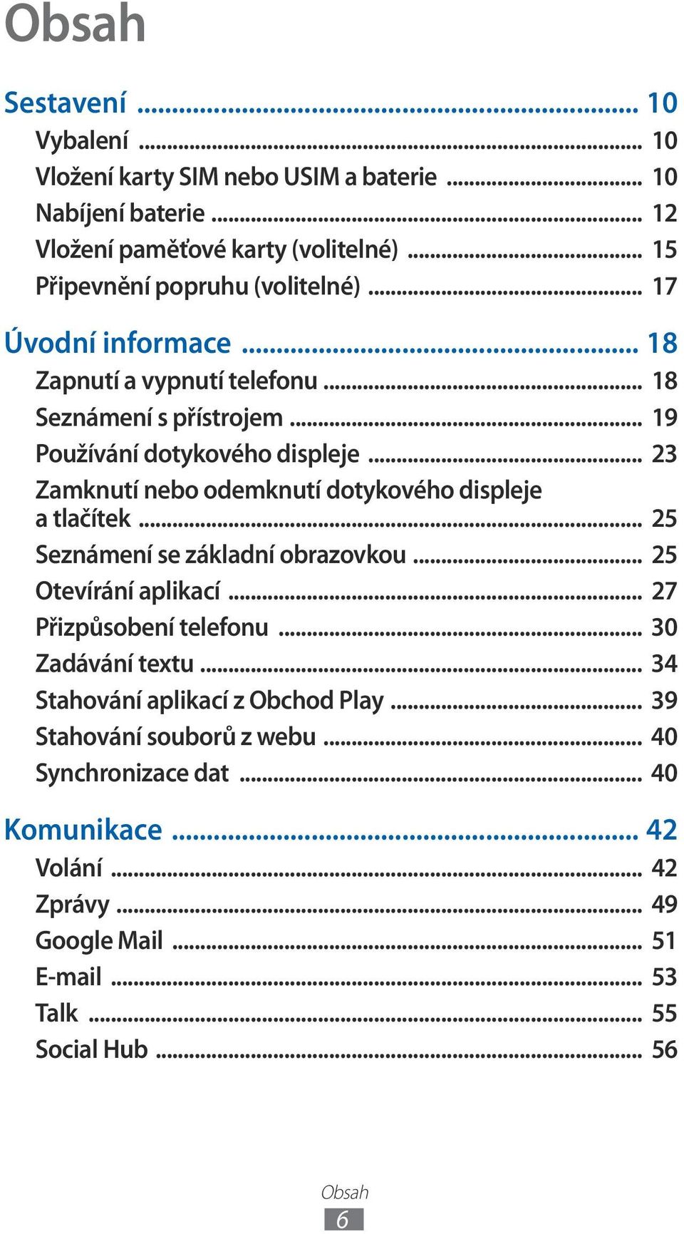 .. 23 Zamknutí nebo odemknutí dotykového displeje a tlačítek... 25 Seznámení se základní obrazovkou... 25 Otevírání aplikací... 27 Přizpůsobení telefonu.