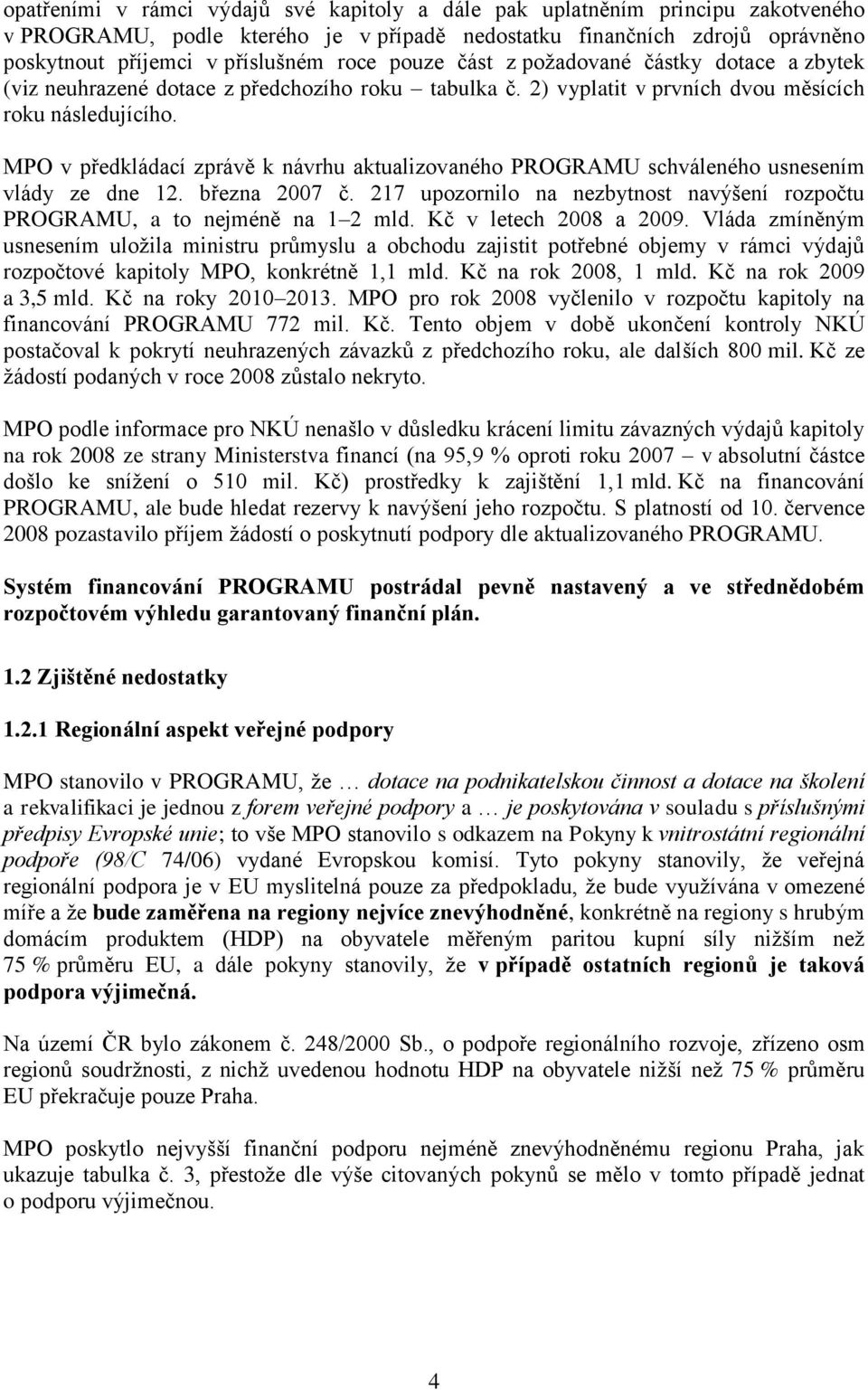 MPO v předkládací zprávě k návrhu aktualizovaného PROGRAMU schváleného usnesením vlády ze dne 12. března 2007 č. 217 upozornilo na nezbytnost navýšení rozpočtu PROGRAMU, a to nejméně na 1 2 mld.