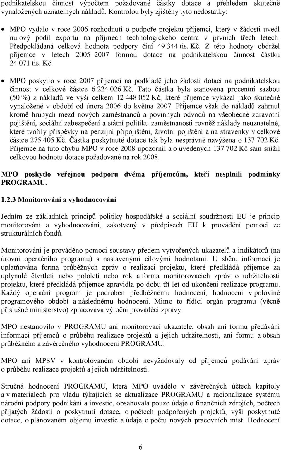 letech. Předpokládaná celková hodnota podpory činí 49 344 tis. Kč. Z této hodnoty obdržel příjemce v letech 2005 2007 formou dotace na podnikatelskou činnost částku 24 071 tis. Kč. MPO poskytlo v roce 2007 příjemci na podkladě jeho žádosti dotaci na podnikatelskou činnost v celkové částce 6 224 026 Kč.