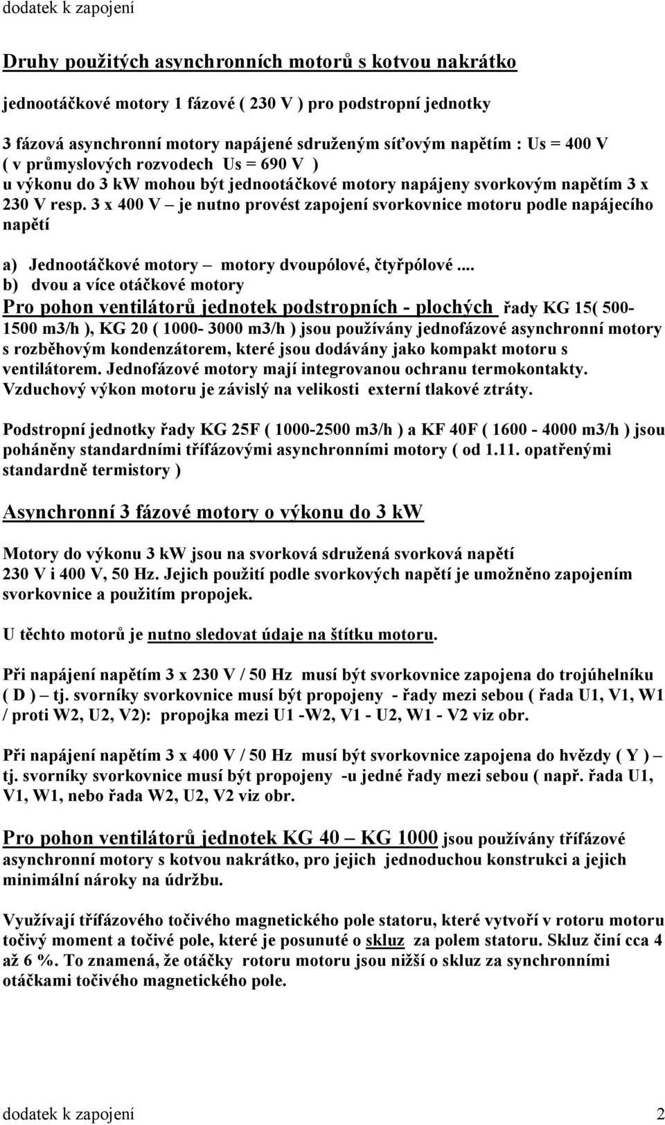 3 x 400 V je nutno provést zapojení svorkovnice motoru podle napájecího napětí a) Jednootáčkové motory motory dvoupólové, čtyřpólové.