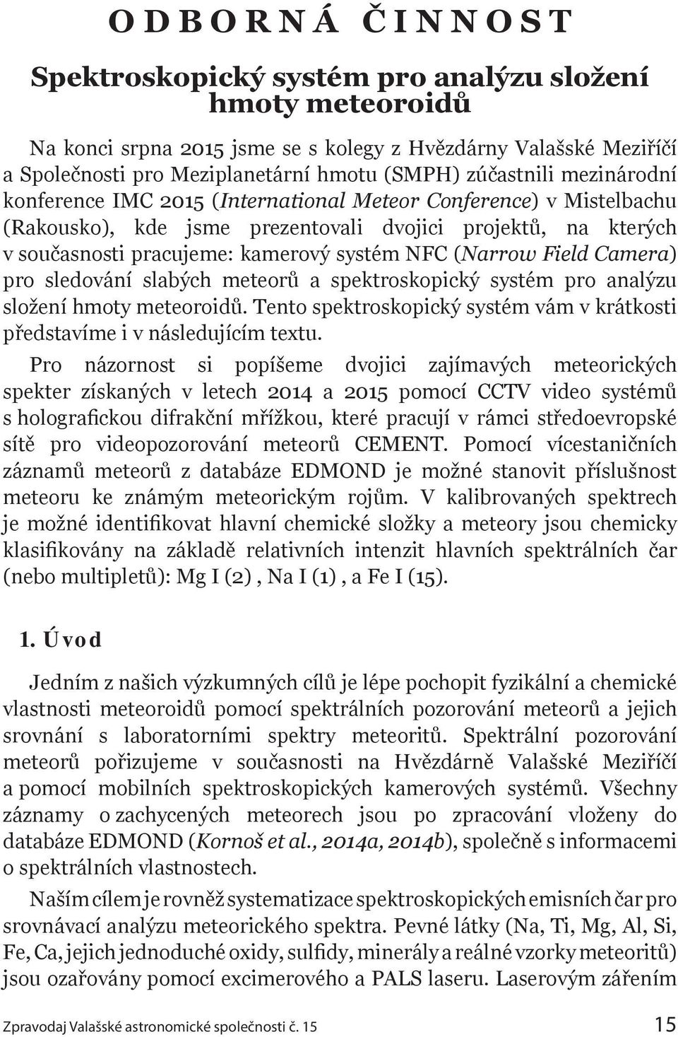 systém NFC (Narrow Field Camera) pro sledování slabých meteorů a spektroskopický systém pro analýzu složení hmoty meteoroidů.