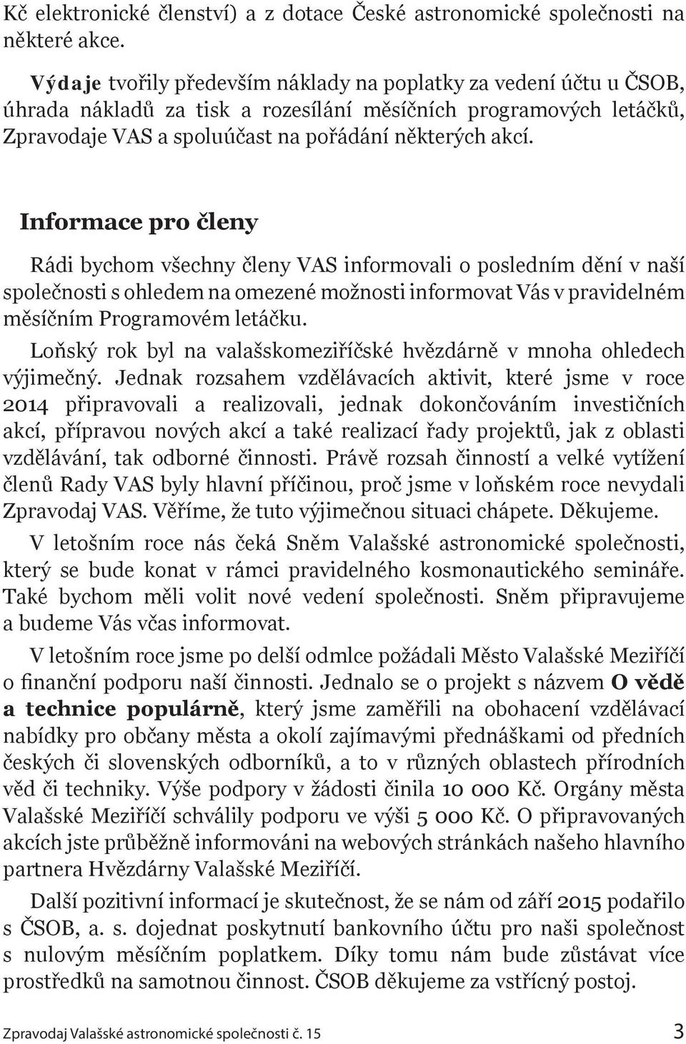 Informace pro členy Rádi bychom všechny členy VAS informovali o posledním dění v naší společnosti s ohledem na omezené možnosti informovat Vás v pravidelném měsíčním Programovém letáčku.