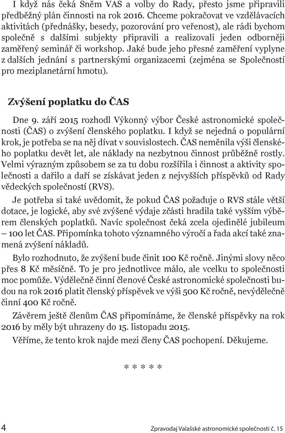 workshop. Jaké bude jeho přesné zaměření vyplyne z dalších jednání s partnerskými organizacemi (zejména se Společností pro meziplanetární hmotu). Zvýšení poplatku do ČAS Dne 9.