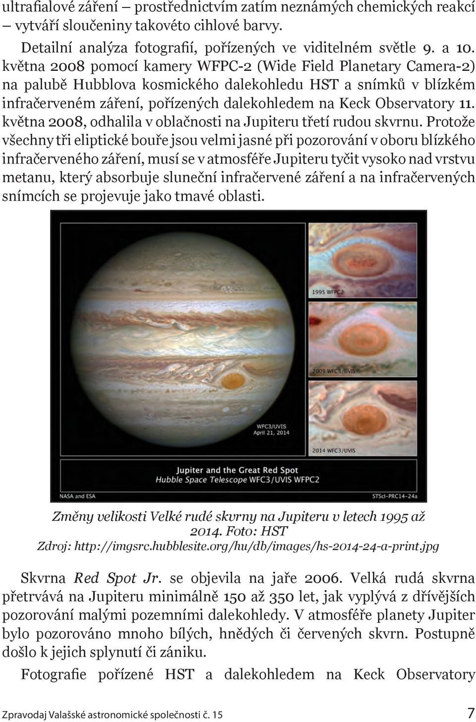 května 2008, odhalila v oblačnosti na Jupiteru třetí rudou skvrnu.