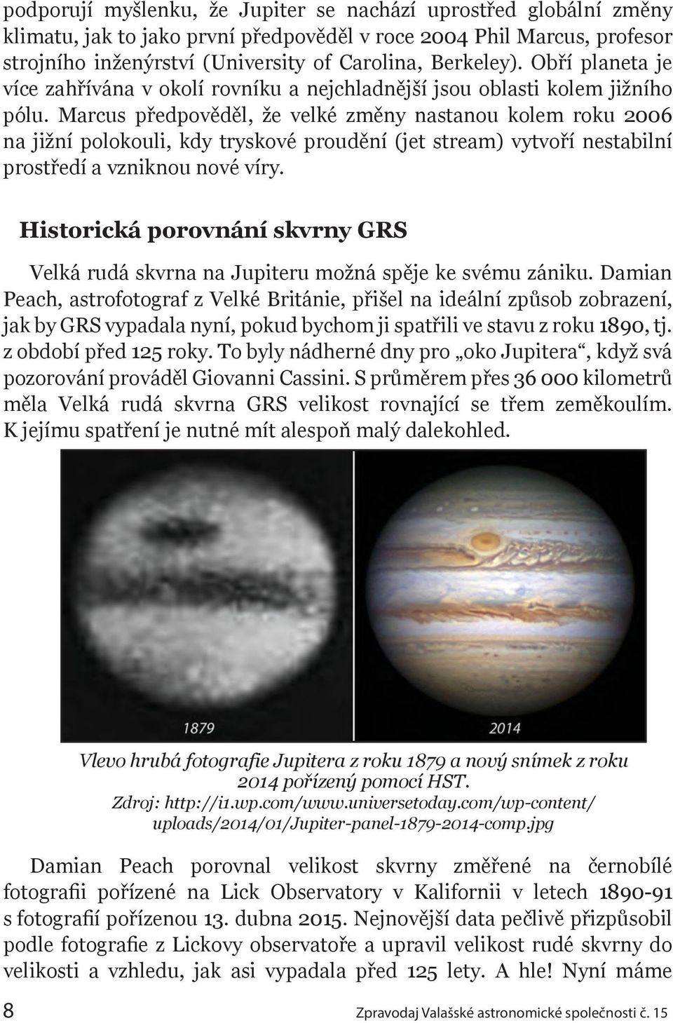 Marcus předpověděl, že velké změny nastanou kolem roku 2006 na jižní polokouli, kdy tryskové proudění (jet stream) vytvoří nestabilní prostředí a vzniknou nové víry.