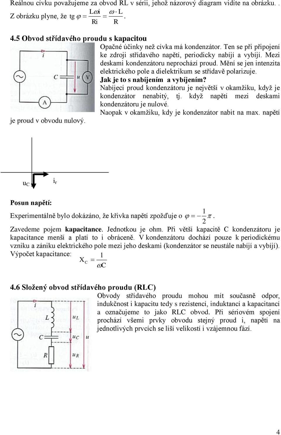 Jak je to s nabíjení a vybíjení? Nabíjecí prod kondenzátor je největší v okažk, když je kondenzátor nenabtý, tj. když napětí ez deska kondenzátor je nlové.