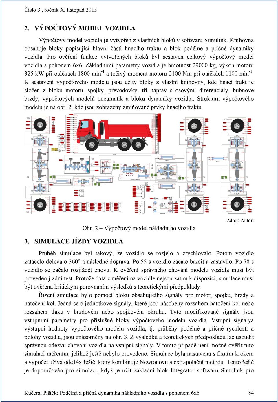 Pro ověření funkce vytvořených bloků byl sestaven celkový výpočtový model vozidla s pohonem 6x6.