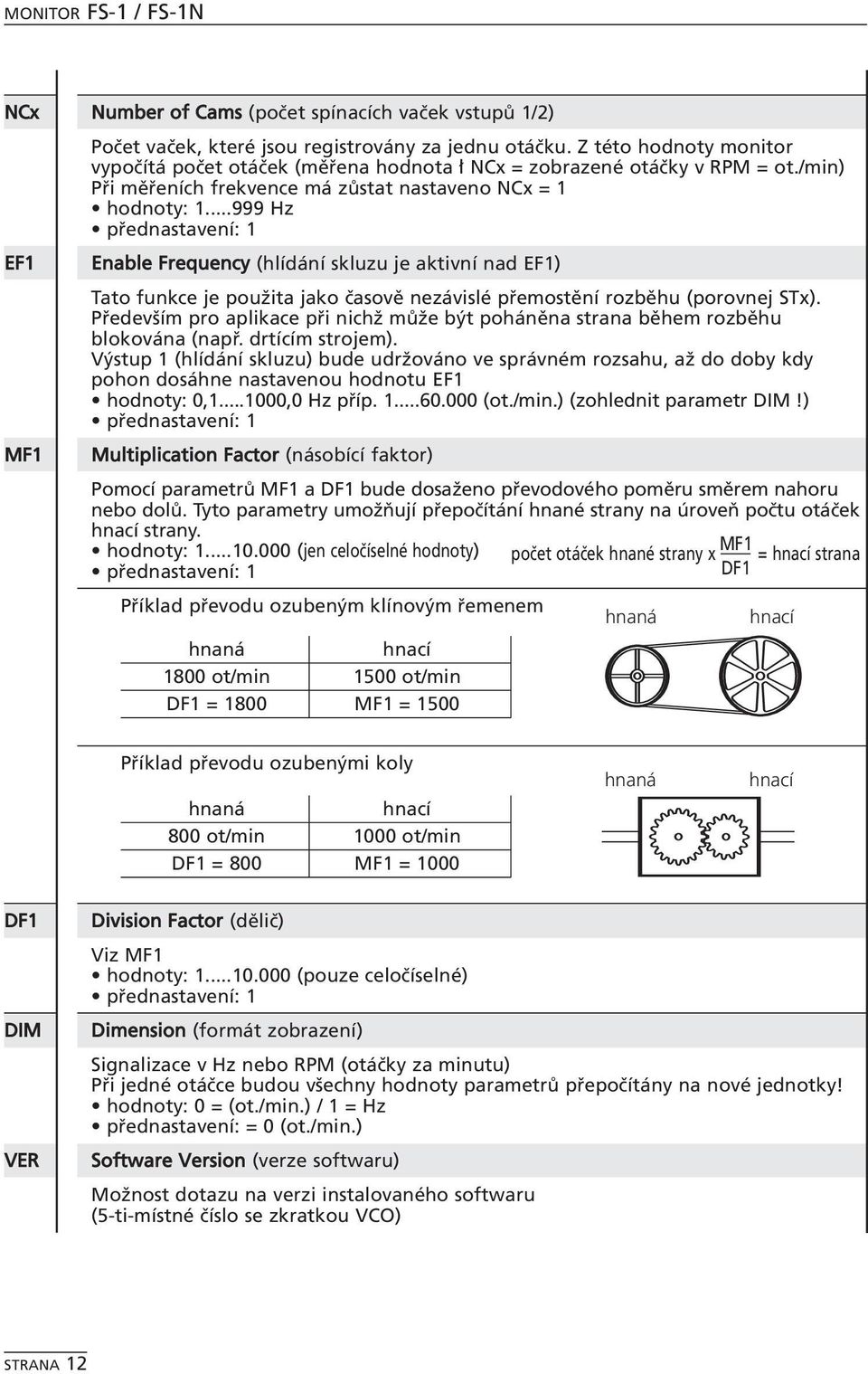 ..999 Hz přednastavení: 1 EF1 MF1 Enable Frequency (hlídání skluzu je aktivní nad EF1) Tato funkce je použita jako časově nezávislé přemostění rozběhu (porovnej STx).