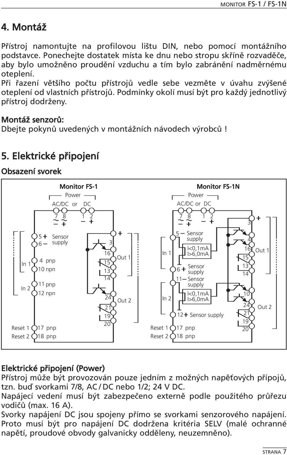 Při řazení většího počtu přístrojů vedle sebe vezměte v úvahu zvýšené oteplení od vlastních přístrojů. Podmínky okolí musí být pro každý jednotlivý přístroj dodrženy.