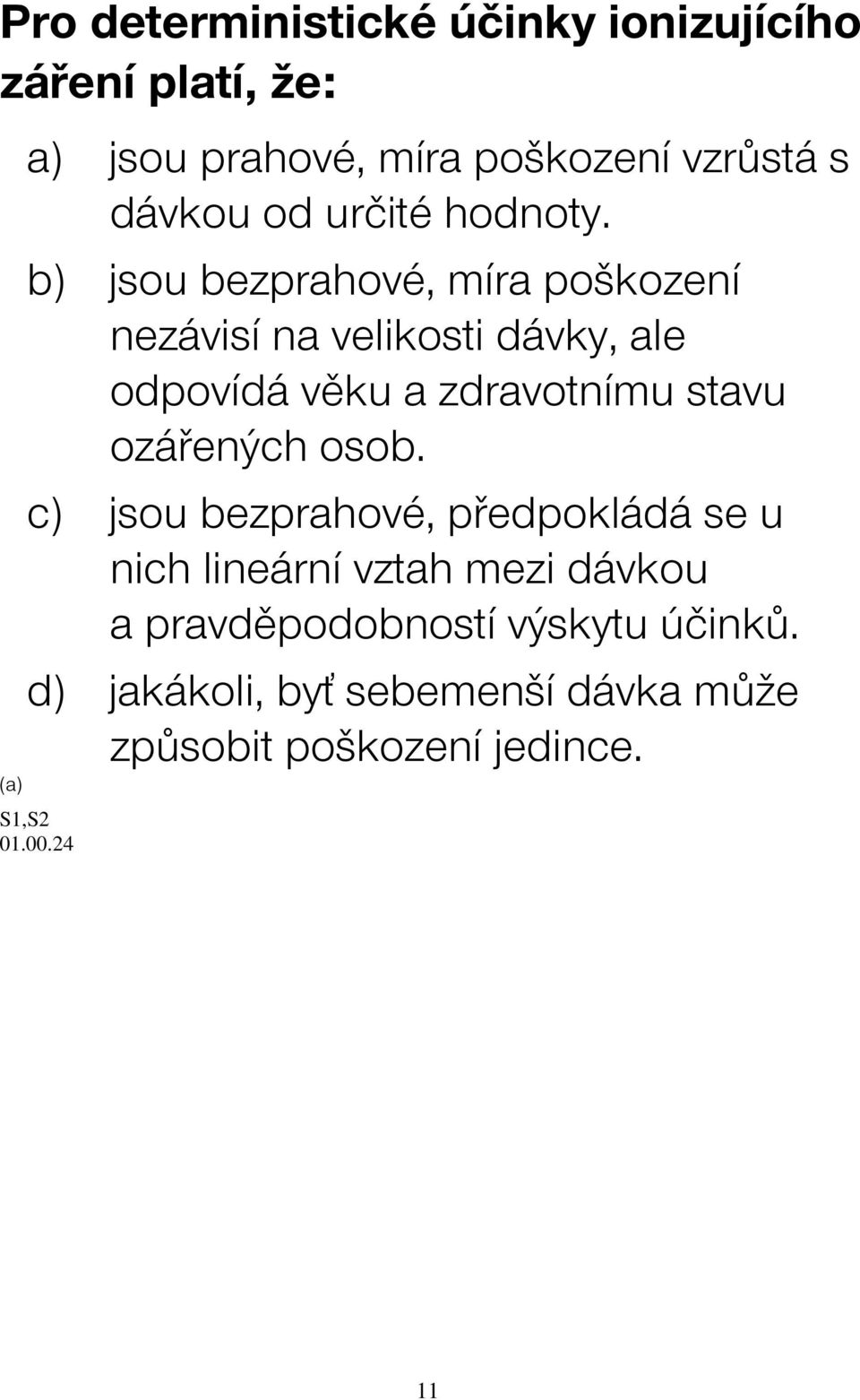 b) jsou bezprahové, míra poškození nezávisí na velikosti dávky, ale odpovídá věku a zdravotnímu stavu