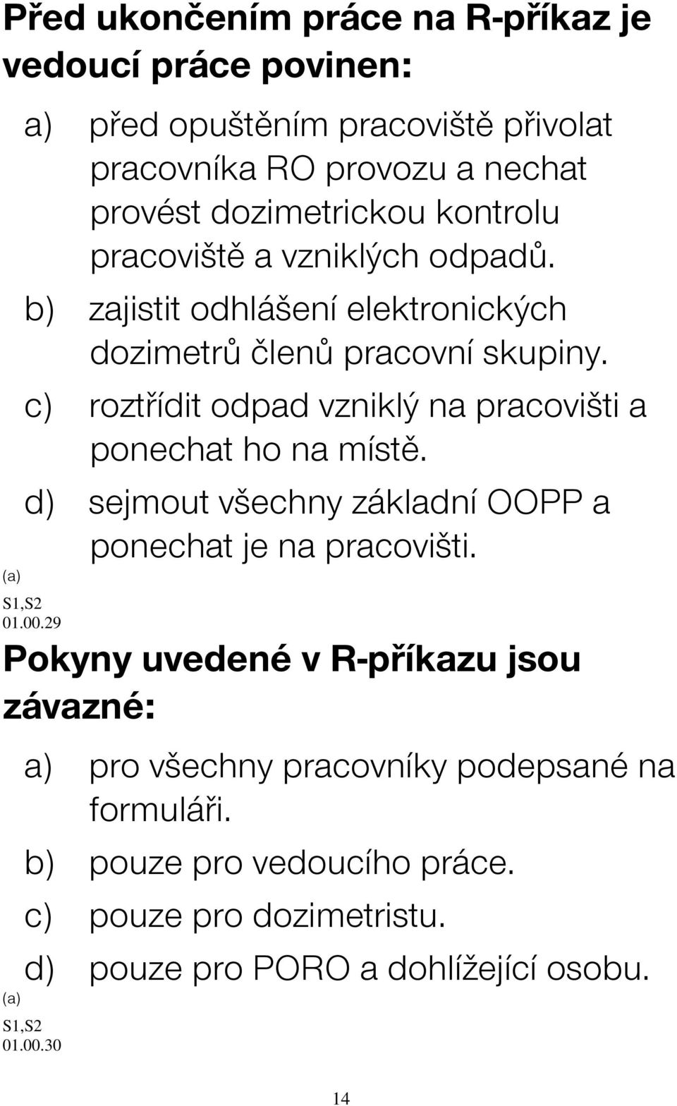 c) roztřídit odpad vzniklý na pracovišti a ponechat ho na místě. d) sejmout všechny základní OOPP a ponechat je na pracovišti. S1,S2 01.00.