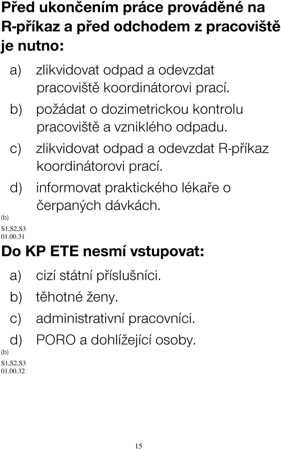 c) zlikvidovat odpad a odevzdat R-příkaz koordinátorovi prací. d) informovat praktického lékaře o čerpaných dávkách. 01.